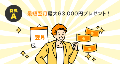 最短翌月最大63,000円プレゼント！
